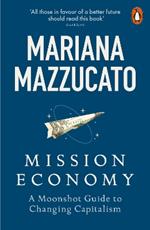 Mission Economy: A Moonshot Guide to Changing Capitalism