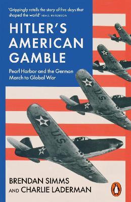 Hitler's American Gamble: Pearl Harbor and the German March to Global War - Brendan Simms,Charlie Laderman - cover