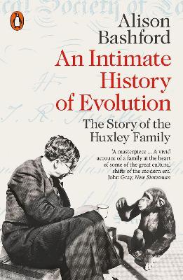 An Intimate History of Evolution: The Story of the Huxley Family - Alison Bashford - cover