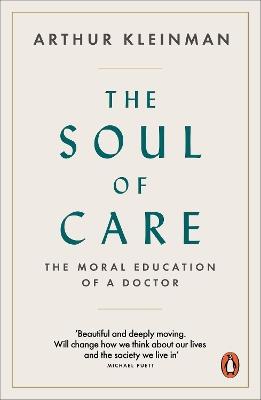 The Soul of Care: The Moral Education of a Doctor - Arthur Kleinman - cover