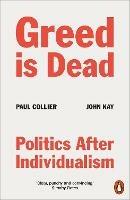 Greed Is Dead: Politics After Individualism - Paul Collier,John Kay - cover