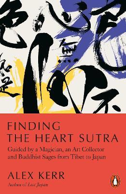 Finding the Heart Sutra: Guided by a Magician, an Art Collector and Buddhist Sages from Tibet to Japan - Alex Kerr - cover