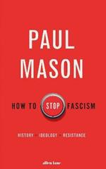 How to Stop Fascism: History, Ideology, Resistance