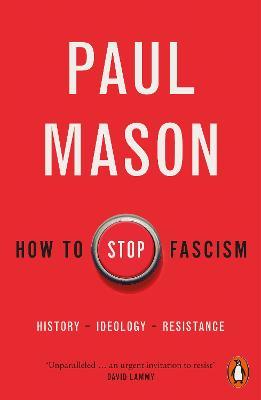 How to Stop Fascism: History, Ideology, Resistance - Paul Mason - cover