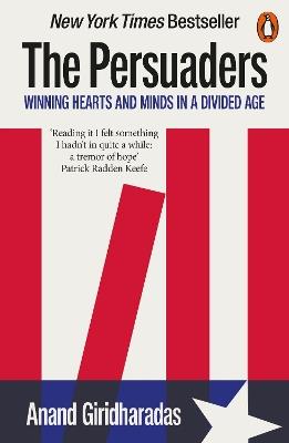 The Persuaders: Winning Hearts and Minds in a Divided Age - Anand Giridharadas - cover