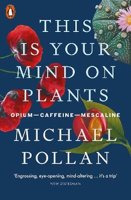 This Is Your Mind On Plants: Opium-Caffeine-Mescaline - Michael Pollan - cover