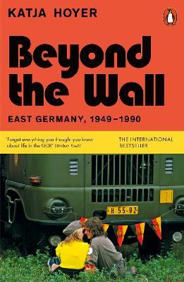 Beyond the Wall: East Germany, 1949-1990 - Katja Hoyer - cover