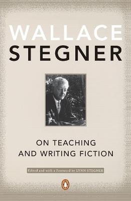 On Teaching and Writing Fiction - Wallace Stegner - cover