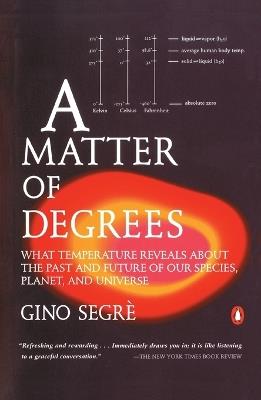 A Matter of Degrees: What Temperature Reveals about the Past and Future of Our Species, Planet, and U niverse - Gino Segre - cover
