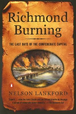Richmond Burning: The Last Days of the Confederate Capital - Nelson Lankford - cover