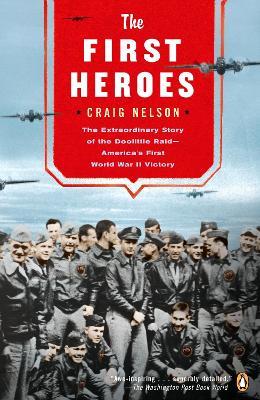The First Heroes: The Extraordinary Story of the Doolittle Raid--America's First World War II Victory - Craig Nelson - cover