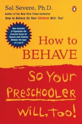 How to Behave So Your Preschooler Will, Too! - Sal Severe - cover
