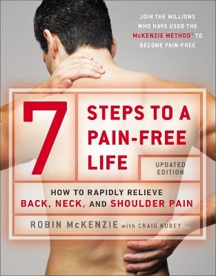 7 Steps To A Pain-free Life: How to Rapidly Relieve Back, Neck and Shoulder Pain - Robin McKenzie,Craig Kubey - cover