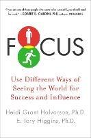 Focus: Use Different Ways of Seeing the World for Success and Influence - Heidi Grant Halvorson,E. Tory Higgins - cover