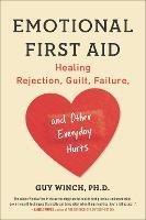 Emotional First Aid: Healing Rejection, Guilt, Failure, and Other Everyday Hurts - Guy Winch - cover