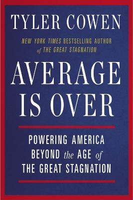 Average Is Over: Powering America Beyond the Age of the Great Stagnation - Tyler Cowen - cover