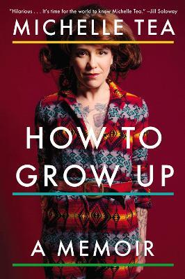 How To Grow Up: A Memoir - Michelle Tea - cover