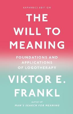 The Will to Meaning: Foundations and Applications of Logotherapy - Viktor E. Frankl - cover