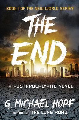 The End: A Postapocalyptic Novel - G. Michael Hopf - cover