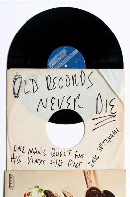 Old Records Never Die: One Man's Quest for His Vinyl and His Past - Eric Spitznagel,Jeff Tweedy - cover