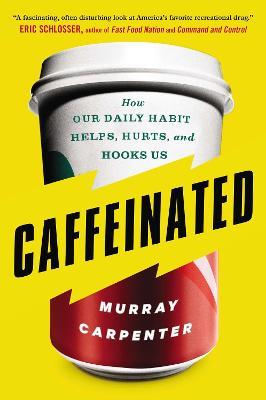 Caffeinated: How Our Daily Habit Helps, Hurts, and Hooks Us - Murray Carpenter - cover