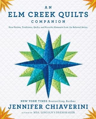 An Elm Creek Quilts Companion: New Fiction, Traditions, Quilts, and Favorite Moments from the Beloved Series - Jennifer Chiaverini - cover