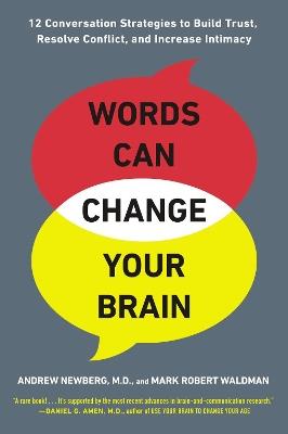 Words Can Change Your Brain: 12 Conversation Strategies to Build Trust, Resolve Conflict, and Increase Intimacy - Andrew Newberg, Mark Robert Waldman - cover