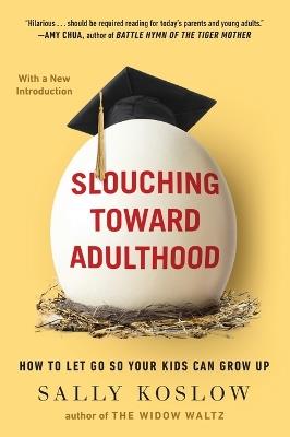Slouching Toward Adulthood: How to Let Go So Your Kids Can Grow Up - Sally Koslow - cover