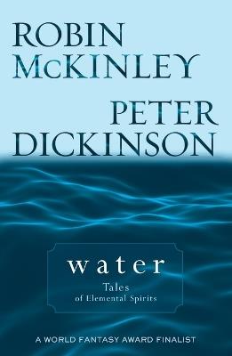 Water: Tales of Elemental Spirits - Robin McKinley,Peter Dickinson - cover