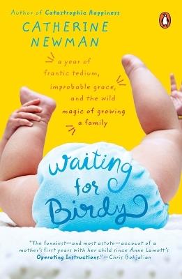 Waiting for Birdy: A Year of Frantic Tedium, Improbable Grace, and the Wild Magic of Growing a Family - Catherine Newman - cover