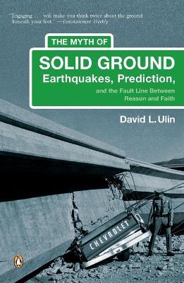 The Myth of Solid Ground: Earthquakes, Prediction, and the Fault Line Between Reason and Faith - David L. Ulin - cover