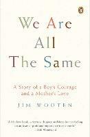 We Are All The Same: A Story of a Boy's Courage and a Mother's Love - Jim Wooten - cover