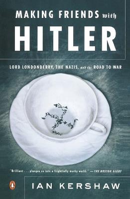 Making Friends with Hitler: Lord Londonderry, the Nazis, and the Road to War - Ian Kershaw - cover