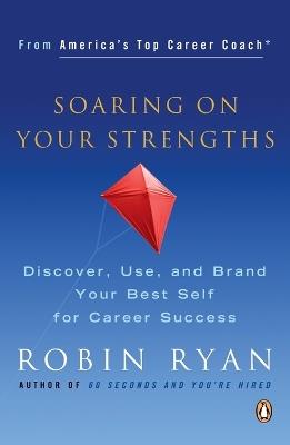Soaring on Your Strengths: Discover, Use, and Brand Your Best Self for Career Success - Robin Ryan - cover