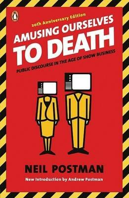 Amusing Ourselves to Death: Public Discourse in the Age of Show Business - Neil Postman - cover