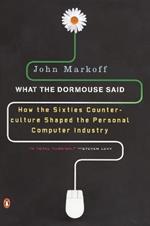 What the Dormouse Said: How the Sixties Counterculture Shaped the Personal Computer Industry