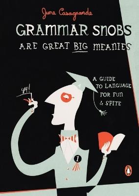 Grammar Snobs Are Great Big Meanies: A Guide to Language for Fun and Spite - June Casagrande - cover