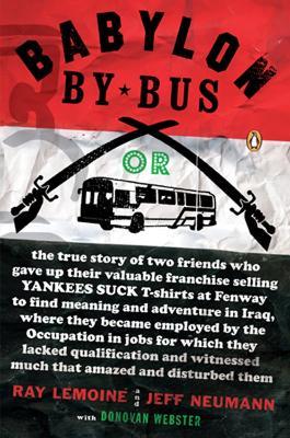 Babylon by Bus: Or true story of two friends who gave up valuable franchise selling T-shirts to find meaning & adventure in Iraq where they became employed by the Occupation... - Ray LeMoine,Jeff Neumann,Donovan Webster - cover
