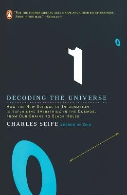 Decoding the Universe: How the New Science of Information Is Explaining Everythingin the Cosmos, fromOu r Brains to Black Holes - Charles Seife - cover