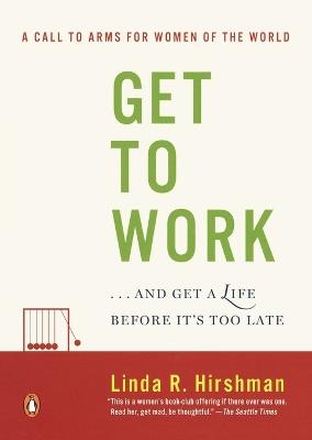 Get to Work: . . . And Get a Life, Before It's Too Late - Linda R. Hirshman - cover