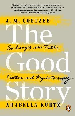 The Good Story: Exchanges on Truth, Fiction and Psychotherapy - J. M. Coetzee,Arabella Kurtz - cover