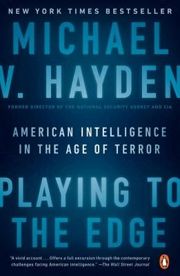 Playing To The Edge: American Intelligence in the Age of Terror - Michael V. Hayden - cover