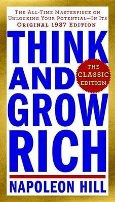 Think and Grow Rich: The Classic Edition: The All-Time Masterpiece on Unlocking Your Potential--In Its Original 1937 Edition - Napoleon Hill - cover