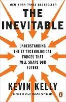 The Inevitable: Understanding the 12 Technological Forces That Will Shape Our Future - Kevin Kelly - cover