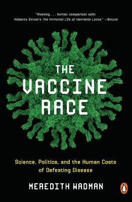The Vaccine Race: Science, Politics, and the Human Costs of Defeating Disease - Meredith Wadman - cover