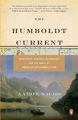 The Humboldt Current: Nineteenth-Century Exploration and the Roots of American Environmentalism - Aaron Sachs - cover