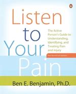 Listen to Your Pain: The Active Person's Guide to Understanding, Identifying, and Treating Pain and I njury