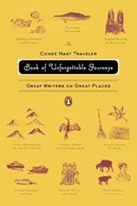 The Conde Nast Traveler Book of Unforgettable Journeys: Great Writers on Great Places