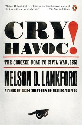 Cry Havoc!: The Crooked Road to Civil War, 1861 - Nelson Lankford - cover