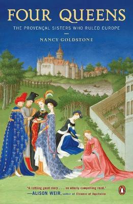 Four Queens: The Provencal Sisters Who Ruled Europe - Nancy Goldstone - cover